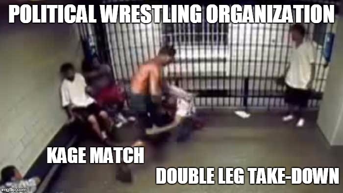 POLITICAL WRESTLING ORGANIZATION; KAGE MATCH                                                                                        DOUBLE LEG TAKE-DOWN | image tagged in immigration plan build fence,sell tickets,film sporting event | made w/ Imgflip meme maker
