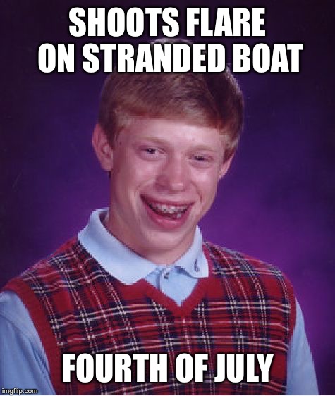 Bad Luck Brian Meme | SHOOTS FLARE ON STRANDED BOAT; FOURTH OF JULY | image tagged in memes,bad luck brian | made w/ Imgflip meme maker
