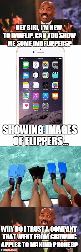 ... Hide The Pain... Steve Harvey? | HEY SIRI, I'M NEW TO IMGFLIP, CAN YOU SHOW ME SOME IMGFLIPPERS? SHOWING IMAGES OF FLIPPERS... WHY DO I TRUST A COMPANY THAT WENT FROM GROWING APPLES TO MAKING PHONES? | image tagged in steve harvey,memes,iphone,siri,apple,hide the pain harold | made w/ Imgflip meme maker
