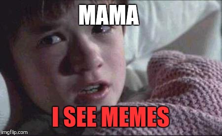 I See Dead People Meme | MAMA; I SEE MEMES | image tagged in memes,i see dead people | made w/ Imgflip meme maker