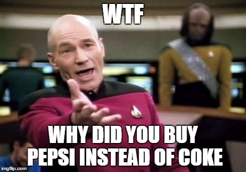 Picard Wtf | WTF; WHY DID YOU BUY PEPSI INSTEAD OF COKE | image tagged in memes,picard wtf | made w/ Imgflip meme maker