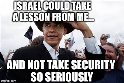 ISRAEL COULD TAKE A LESSON FROM ME... AND NOT TAKE SECURITY SO SERIOUSLY | made w/ Imgflip meme maker