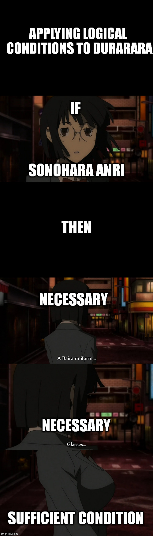 APPLYING LOGICAL CONDITIONS TO DURARARA; IF; SONOHARA ANRI; THEN; NECESSARY; NECESSARY; SUFFICIENT CONDITION | made w/ Imgflip meme maker