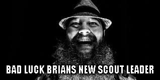 Bray Wyatt is watching and laughing | BAD LUCK BRIANS NEW SCOUT LEADER | image tagged in bray wyatt is watching and laughing | made w/ Imgflip meme maker