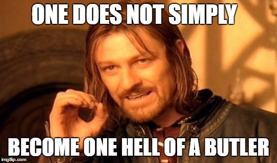 One Does Not Simply | ONE DOES NOT SIMPLY; BECOME ONE HELL OF A BUTLER | image tagged in memes,one does not simply | made w/ Imgflip meme maker