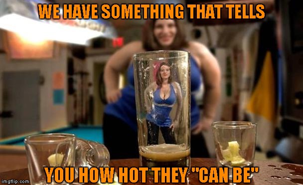 WE HAVE SOMETHING THAT TELLS YOU HOW HOT THEY "CAN BE" | made w/ Imgflip meme maker
