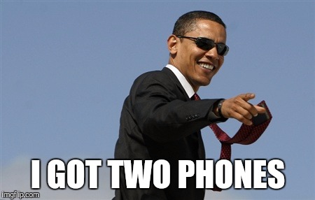 Cool Obama Meme | I GOT TWO PHONES | image tagged in memes,cool obama | made w/ Imgflip meme maker