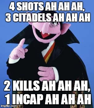 The Count | 4 SHOTS AH AH AH, 3 CITADELS AH AH AH; 2 KILLS AH AH AH, 1 INCAP AH AH AH | image tagged in the count | made w/ Imgflip meme maker