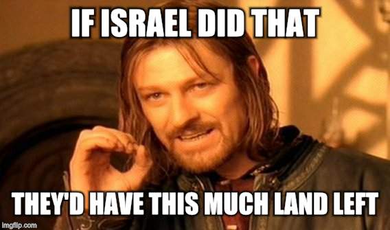 One Does Not Simply Meme | IF ISRAEL DID THAT THEY'D HAVE THIS MUCH LAND LEFT | image tagged in memes,one does not simply | made w/ Imgflip meme maker