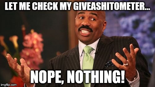 Giveashitometer | LET ME CHECK MY GIVEASHITOMETER... NOPE, NOTHING! | image tagged in memes,steve harvey | made w/ Imgflip meme maker