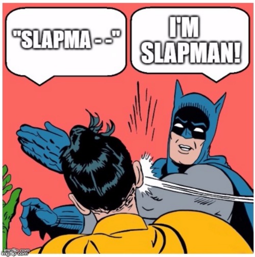 I'm Slapman! | . | image tagged in batman slapping robin,batman,robin,bitch slap | made w/ Imgflip meme maker