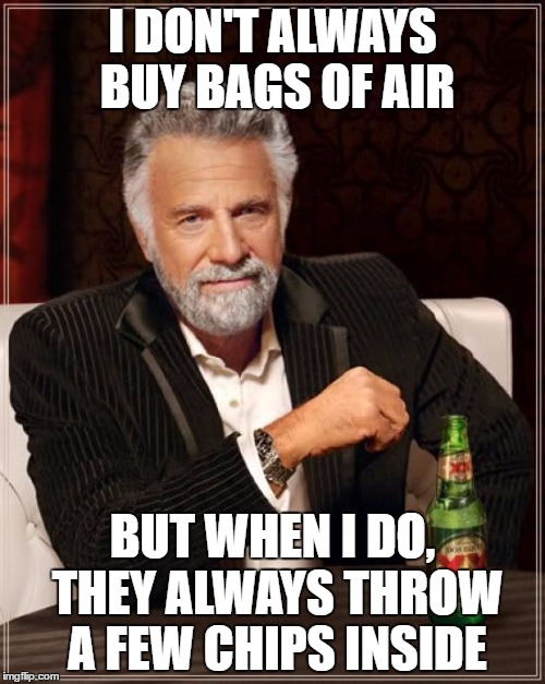 The Most Interesting Man In The World | I DON'T ALWAYS BUY BAGS OF AIR; BUT WHEN I DO, THEY ALWAYS THROW A FEW CHIPS INSIDE | image tagged in memes,the most interesting man in the world | made w/ Imgflip meme maker