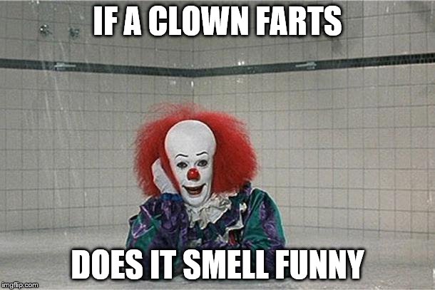 Clown Farts | IF A CLOWN FARTS; DOES IT SMELL FUNNY | image tagged in clown | made w/ Imgflip meme maker