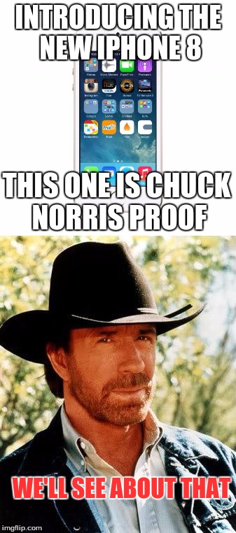 The new Iphone |  INTRODUCING THE NEW IPHONE 8; THIS ONE IS CHUCK NORRIS PROOF; WE'LL SEE ABOUT THAT | image tagged in chuck norris,iphone,memes,funny | made w/ Imgflip meme maker