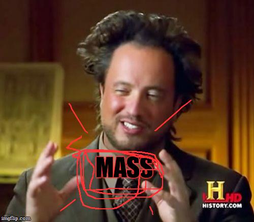 Ancient Aliens Meme | MASS | image tagged in memes,ancient aliens | made w/ Imgflip meme maker
