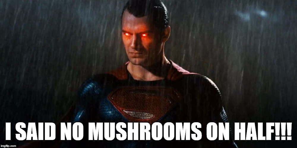 Supermad | I SAID NO MUSHROOMS ON HALF!!! | image tagged in superman,pizza | made w/ Imgflip meme maker