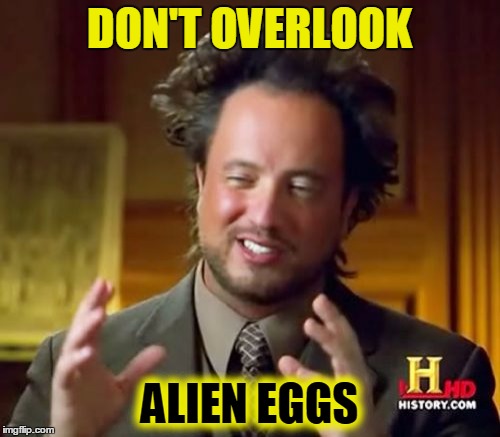 Ancient Aliens Meme | DON'T OVERLOOK ALIEN EGGS | image tagged in memes,ancient aliens | made w/ Imgflip meme maker