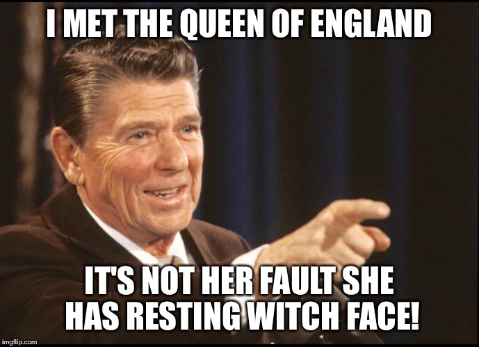 RONALD REAGAN POINTING | I MET THE QUEEN OF ENGLAND IT'S NOT HER FAULT SHE HAS RESTING WITCH FACE! | image tagged in ronald reagan pointing | made w/ Imgflip meme maker