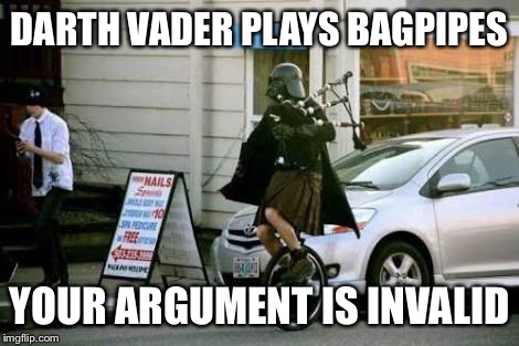 DARTH VADER PLAYS BAGPIPES; YOUR ARGUMENT IS INVALID | made w/ Imgflip meme maker
