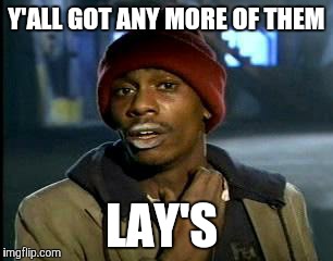 Y'all Got Any More Of That Meme | Y'ALL GOT ANY MORE OF THEM LAY'S | image tagged in memes,yall got any more of | made w/ Imgflip meme maker