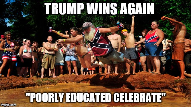 Donald Trump Wins Again | TRUMP WINS AGAIN; "POORLY EDUCATED CELEBRATE" | image tagged in redneck,donald trump,donald trump approves,white trash | made w/ Imgflip meme maker