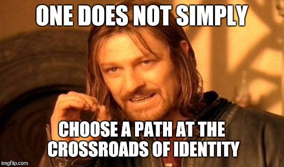 The Unlikely Candidates Memes | ONE DOES NOT SIMPLY; CHOOSE A PATH AT THE CROSSROADS OF IDENTITY | image tagged in memes,one does not simply | made w/ Imgflip meme maker
