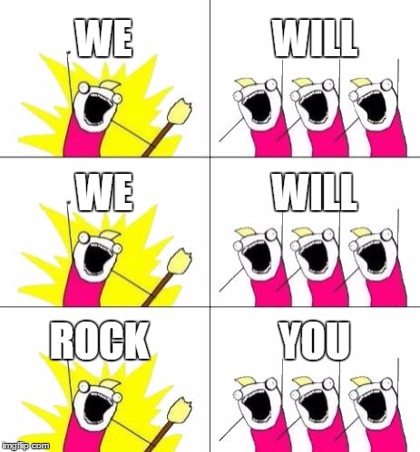 What Do We Want 3 Meme | WE; WILL; WE; WILL; ROCK; YOU | image tagged in memes,what do we want 3 | made w/ Imgflip meme maker