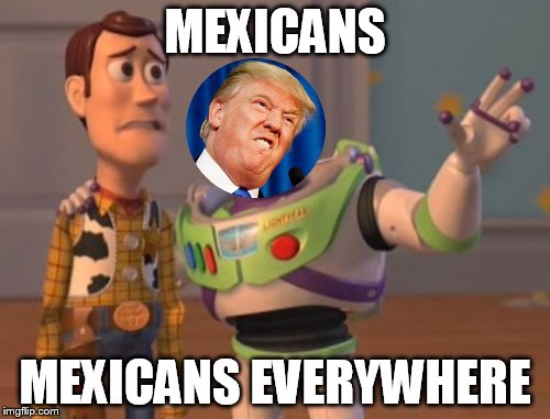 X, X Everywhere Meme | MEXICANS; MEXICANS EVERYWHERE | image tagged in memes,x x everywhere | made w/ Imgflip meme maker