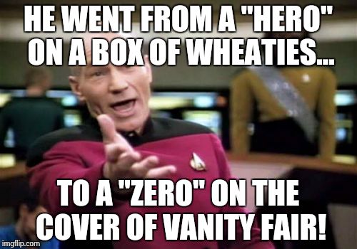Picard Wtf Meme | HE WENT FROM A "HERO" ON A BOX OF WHEATIES... TO A "ZERO" ON THE COVER OF VANITY FAIR! | image tagged in memes,picard wtf | made w/ Imgflip meme maker