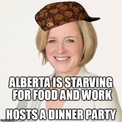 ALBERTA IS STARVING FOR FOOD AND WORK; HOSTS A DINNER PARTY | image tagged in notley,alberta,ndp | made w/ Imgflip meme maker