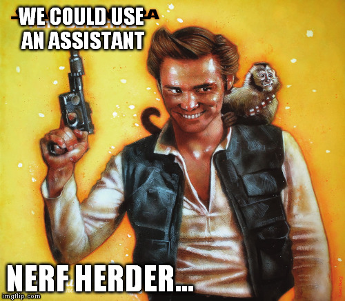 WE COULD USE AN ASSISTANT NERF HERDER... | made w/ Imgflip meme maker