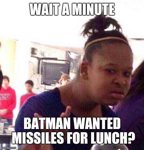 Black Girl Wat Meme | WAIT A MINUTE BATMAN WANTED MISSILES FOR LUNCH? | image tagged in memes,black girl wat | made w/ Imgflip meme maker