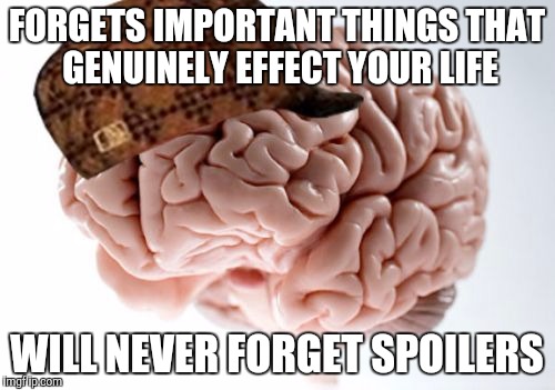 Scumbag Brain | FORGETS IMPORTANT THINGS THAT GENUINELY EFFECT YOUR LIFE; WILL NEVER FORGET SPOILERS | image tagged in memes,scumbag brain,AdviceAnimals | made w/ Imgflip meme maker