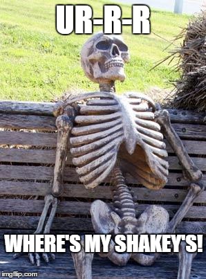 Waiting Skeleton Meme | UR-R-R; WHERE'S MY SHAKEY'S! | image tagged in memes,waiting skeleton | made w/ Imgflip meme maker