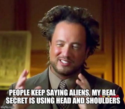 Maybe he's born with it, maybe it's Maybelline! | PEOPLE KEEP SAYING ALIENS, MY REAL SECRET IS USING HEAD AND SHOULDERS | image tagged in memes,ancient aliens | made w/ Imgflip meme maker