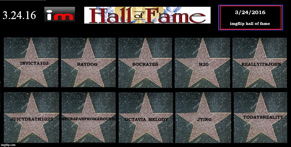Hall of fame | 3.24.16 | image tagged in memes,hall of fame,invicta103,raydog,socrates,jying | made w/ Imgflip meme maker