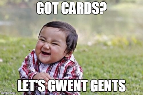 Evil Toddler | GOT CARDS? LET'S GWENT GENTS | image tagged in memes,evil toddler | made w/ Imgflip meme maker