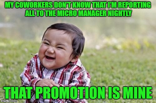 Evil Toddler Meme | MY COWORKERS DON'T KNOW THAT I'M REPORTING ALL TO THE MICRO MANAGER NIGHTLY THAT PROMOTION IS MINE | image tagged in memes,evil toddler | made w/ Imgflip meme maker