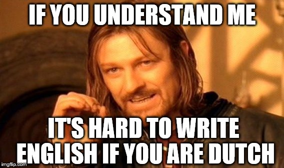 One Does Not Simply Meme | IF YOU UNDERSTAND ME IT'S HARD TO WRITE ENGLISH IF YOU ARE DUTCH | image tagged in memes,one does not simply | made w/ Imgflip meme maker