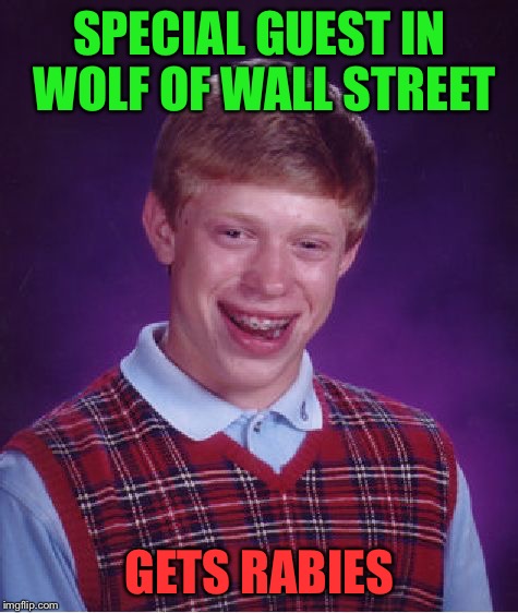 Bad Luck Brian | SPECIAL GUEST IN WOLF OF WALL STREET; GETS RABIES | image tagged in memes,bad luck brian | made w/ Imgflip meme maker