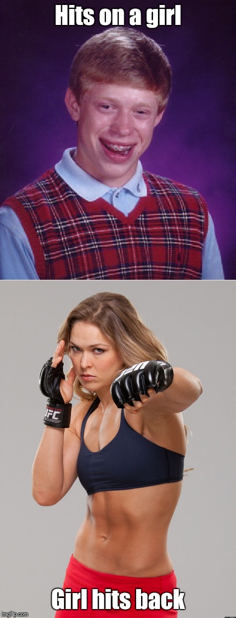 Hits on a girl; Girl hits back | image tagged in bad luck brian,ronda rousey,trhtimmy | made w/ Imgflip meme maker