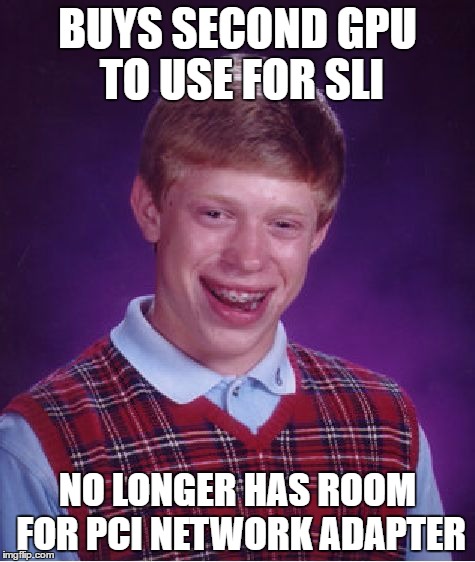 Bad Luck Brian Meme | BUYS SECOND GPU TO USE FOR SLI; NO LONGER HAS ROOM FOR PCI NETWORK ADAPTER | image tagged in memes,bad luck brian,pcmasterrace | made w/ Imgflip meme maker