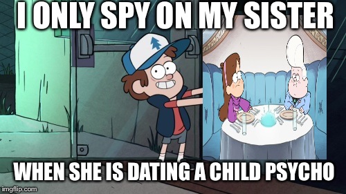 Spying on Mabel  | I ONLY SPY ON MY SISTER; WHEN SHE IS DATING A CHILD PSYCHO | image tagged in let's leave,mabel pines,dipper pines,gravity falls | made w/ Imgflip meme maker