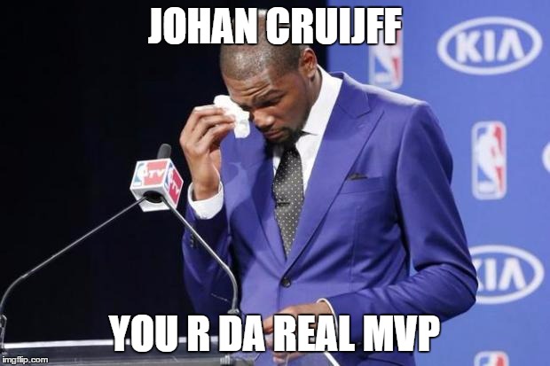 To Johan Cruijff, one of the best Dutch football players in history, who died today from the dreadful results of cancer. | JOHAN CRUIJFF; YOU R DA REAL MVP | image tagged in memes,you the real mvp 2 | made w/ Imgflip meme maker