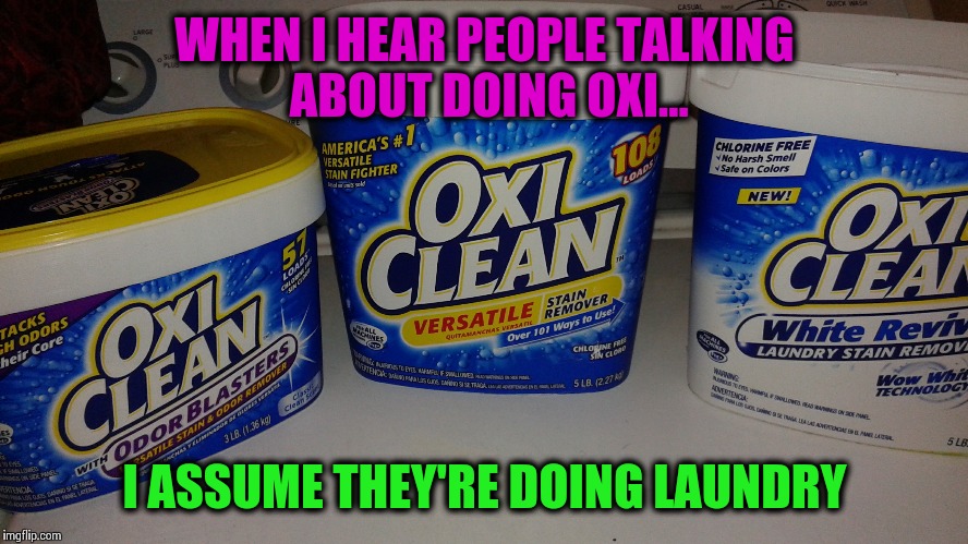 WHEN I HEAR PEOPLE TALKING ABOUT DOING OXI... I ASSUME THEY'RE DOING LAUNDRY | image tagged in laundry | made w/ Imgflip meme maker