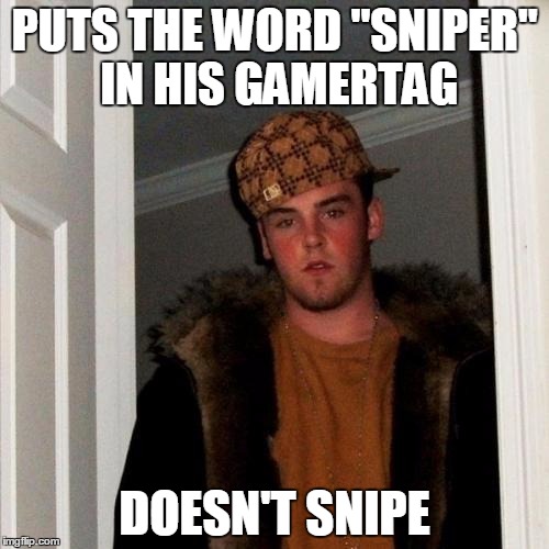 Scumbag Steve Meme | PUTS THE WORD "SNIPER" IN HIS GAMERTAG; DOESN'T SNIPE | image tagged in memes,scumbag steve | made w/ Imgflip meme maker