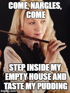 Plenilúnio | COME, NARGLES, COME; STEP INSIDE MY EMPTY HOUSE AND TASTE MY PUDDING | image tagged in luna lovegood,nargles,pudding,luna,lovegood,plenilnio | made w/ Imgflip meme maker