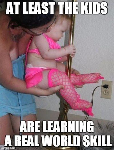 Children are our future, teach them well. | AT LEAST THE KIDS ARE LEARNING A REAL WORLD SKILL | image tagged in stripper pole,pole dancer,meme,memes | made w/ Imgflip meme maker