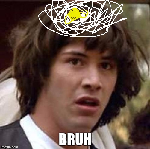 Conspiracy Keanu Meme | BRUH | image tagged in memes,conspiracy keanu | made w/ Imgflip meme maker