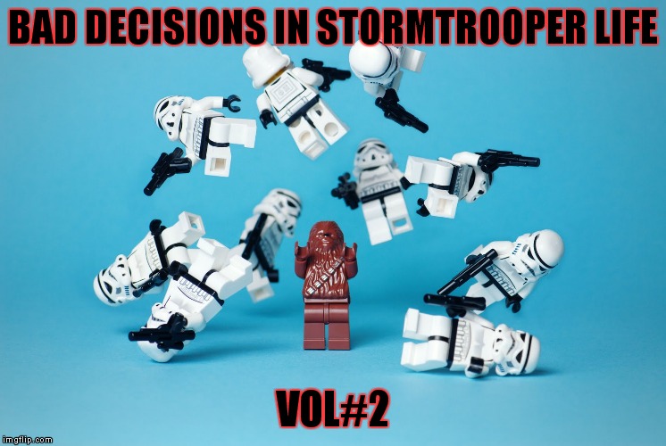 Don't mess with the wookie! | BAD DECISIONS IN STORMTROOPER LIFE; VOL#2 | image tagged in star wars,chewbacca,stormtrooper | made w/ Imgflip meme maker